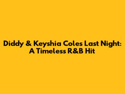 Diddy & Keyshia Cole's 'Last Night': A Timeless R&B Hit
