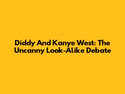 Diddy And Kanye West: The Uncanny Look-Alike Debate