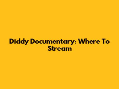Diddy Documentary: Where To Stream
