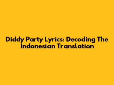 Diddy Party Lyrics: Decoding The Indonesian Translation