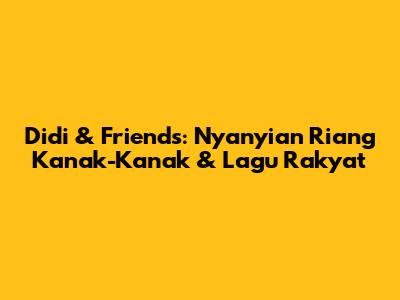 Didi & Friends: Nyanyian Riang Kanak-Kanak & Lagu Rakyat