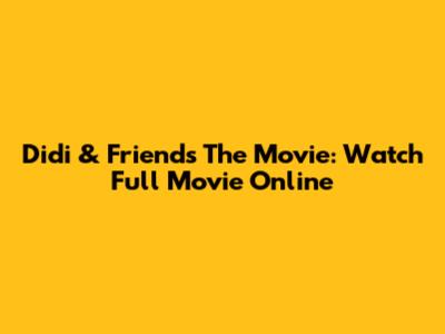 Didi & Friends The Movie: Watch Full Movie Online