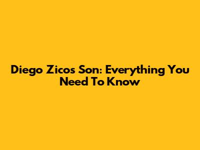 Diego Zico's Son: Everything You Need To Know