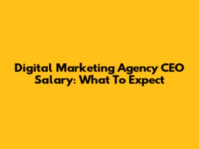 Digital Marketing Agency CEO Salary: What To Expect