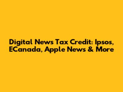 Digital News Tax Credit: Ipsos, ECanada, Apple News & More