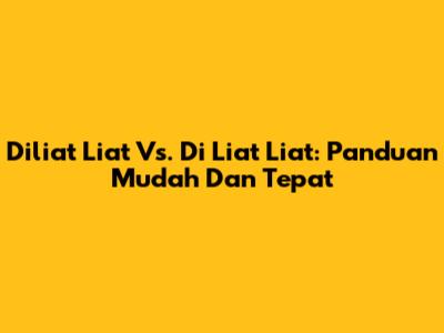 Diliat Liat Vs. Di Liat Liat: Panduan Mudah Dan Tepat