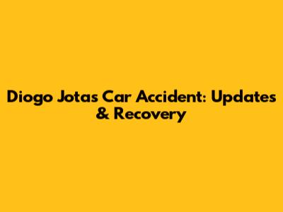Diogo Jota's Car Accident: Updates & Recovery
