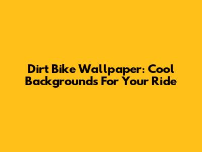Dirt Bike Wallpaper: Cool Backgrounds For Your Ride
