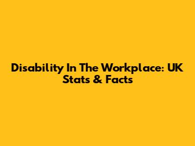Disability In The Workplace: UK Stats & Facts