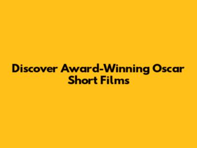 Discover Award-Winning Oscar Short Films