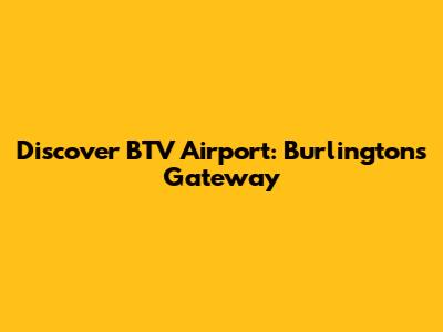 Discover BTV Airport: Burlington's Gateway