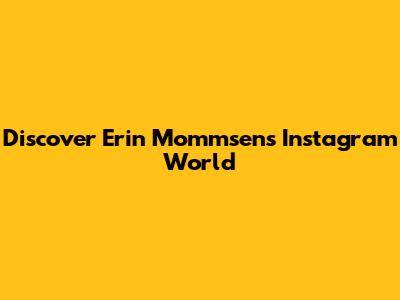 Discover Erin Mommsen's Instagram World