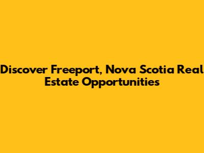 Discover Freeport, Nova Scotia Real Estate Opportunities