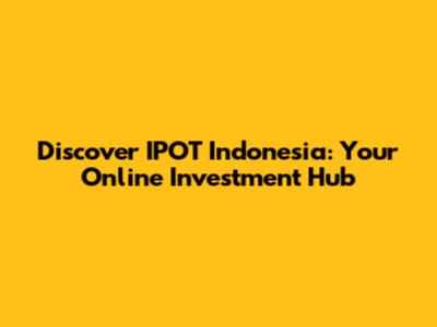 Discover IPOT Indonesia: Your Online Investment Hub