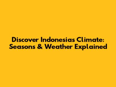 Discover Indonesia's Climate: Seasons & Weather Explained