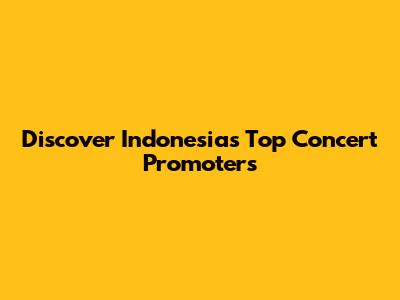 Discover Indonesia's Top Concert Promoters
