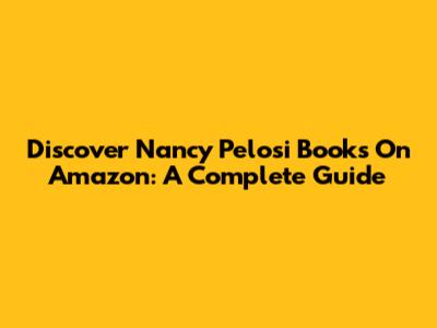 Discover Nancy Pelosi Books On Amazon: A Complete Guide