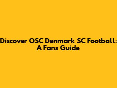 Discover OSC Denmark SC Football: A Fan's Guide