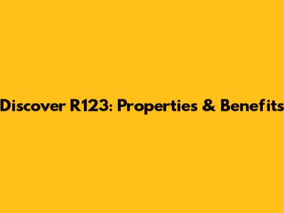 Discover R123: Properties & Benefits