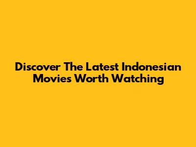 Discover The Latest Indonesian Movies Worth Watching