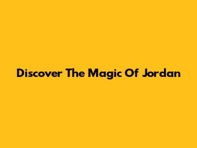 Discover The Magic Of Jordan