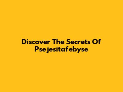 Discover The Secrets Of Psejesitafebyse
