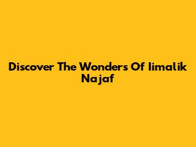 Discover The Wonders Of Iimalik Najaf