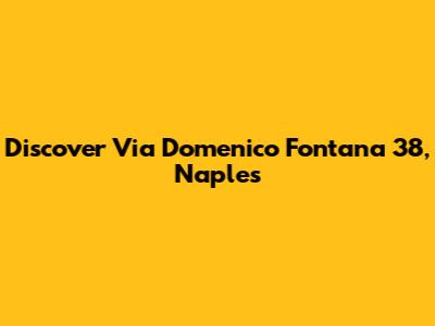 Discover Via Domenico Fontana 38, Naples