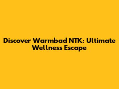 Discover Warmbad NTK: Ultimate Wellness Escape