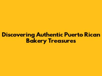 Discovering Authentic Puerto Rican Bakery Treasures