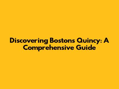 Discovering Boston's Quincy: A Comprehensive Guide