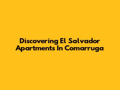 Discovering El Salvador Apartments In Comarruga