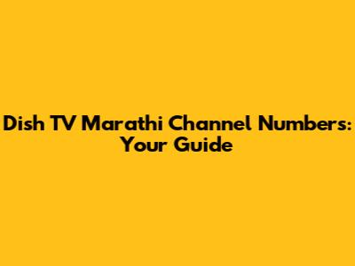 Dish TV Marathi Channel Numbers: Your Guide