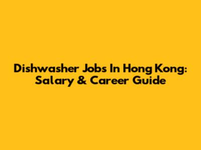 Dishwasher Jobs In Hong Kong: Salary & Career Guide