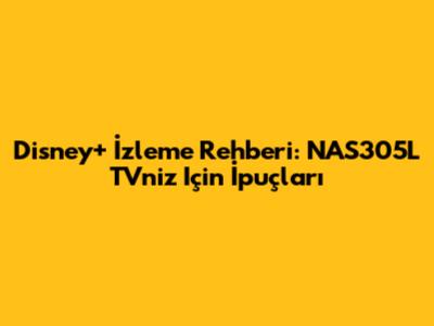 Disney+ İzleme Rehberi: NAS305L TV'niz Için İpuçları