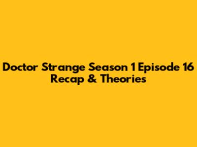 Doctor Strange Season 1 Episode 16 Recap & Theories