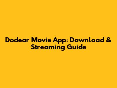 Dodear Movie App: Download & Streaming Guide