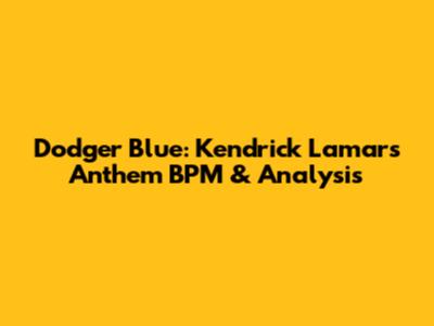 Dodger Blue: Kendrick Lamar's Anthem BPM & Analysis
