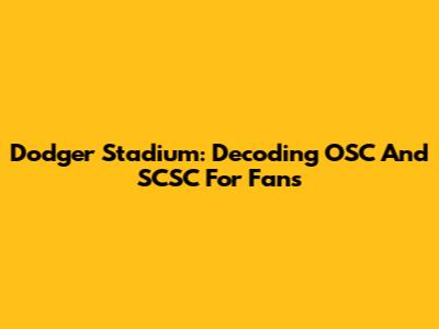 Dodger Stadium: Decoding OSC And SCSC For Fans