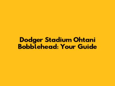 Dodger Stadium Ohtani Bobblehead: Your Guide