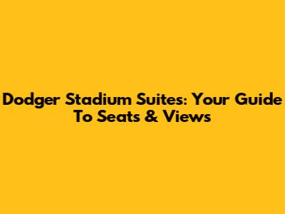Dodger Stadium Suites: Your Guide To Seats & Views
