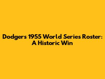 Dodgers' 1955 World Series Roster: A Historic Win