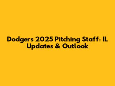 Dodgers' 2025 Pitching Staff: IL Updates & Outlook