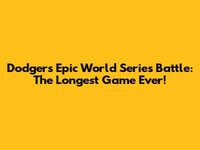 Dodgers' Epic World Series Battle: The Longest Game Ever!