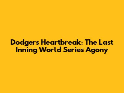 Dodgers' Heartbreak: The Last Inning World Series Agony