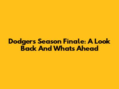 Dodgers' Season Finale: A Look Back And What's Ahead