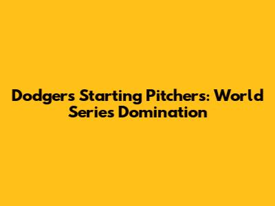 Dodgers' Starting Pitchers: World Series Domination