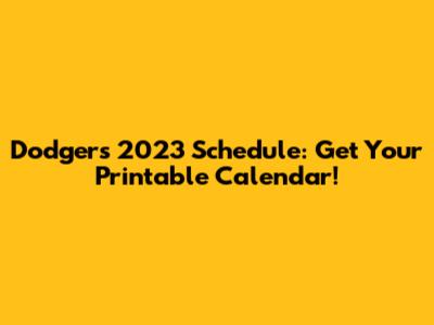 Dodgers 2023 Schedule: Get Your Printable Calendar!