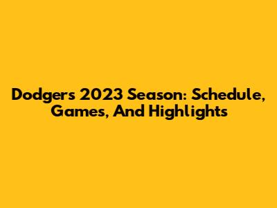 Dodgers 2023 Season: Schedule, Games, And Highlights