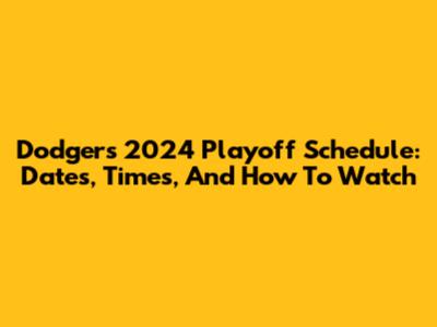 Dodgers 2024 Playoff Schedule: Dates, Times, And How To Watch